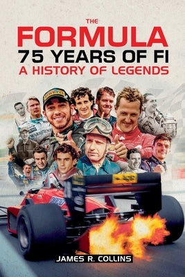 The Formula 75 Years of F1: A History of Legends by Collins, James R.