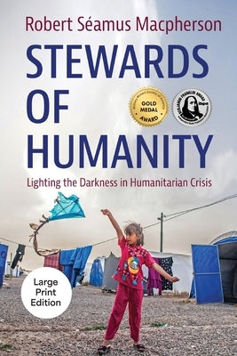 Stewards of Humanity: Lighting the Darkness in Humanitarian Crisis by Séamus MacPherson, Robert