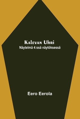 Kalevan uhri: Näytelmä 4: ssä näytöksessä by Eerola, Eero