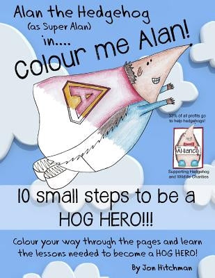 Alan the Hedgehog - Hog Hero Colouring Book: Alan the Hedgehog (as Super Alan) in: Colour me Alan by Hitchman, Jon