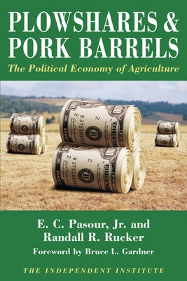 Plowshares & Pork Barrels: The Political Economy of Agriculture by Pasour, E. C.