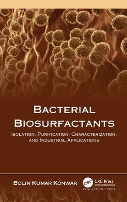 Bacterial Biosurfactants: Isolation, Purification, Characterization, and Industrial Applications by Konwar, Bolin Kumar