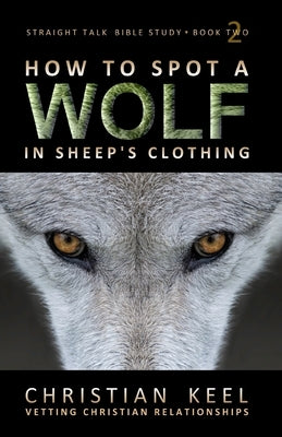 How to Spot a Wolf in Sheep's Clothing: Vetting Christian Relationships by Keel, Christian