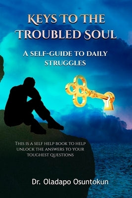 Keys to the Troubled Soul: A self guide to daily struggles by Osuntokun, Oladapo Richard
