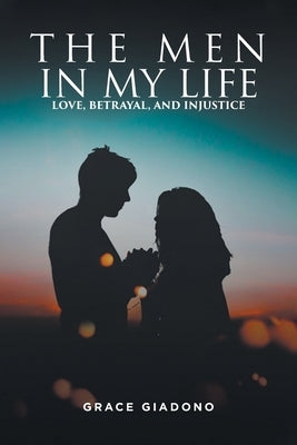 The Men In My Life: Love, Betrayal, and Injustice by Giadono, Grace