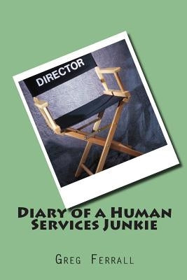 Diary of a Human Services Junkie by Ferrall, Greg a.