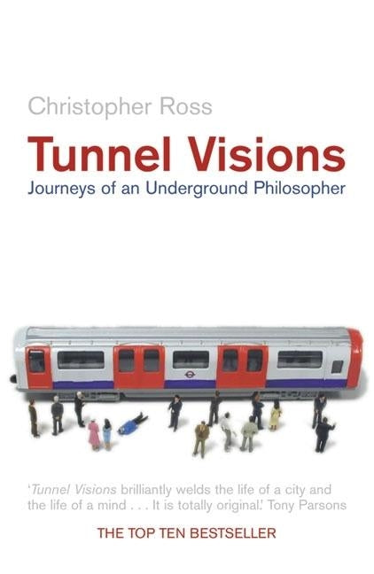 Tunnel Visions: Journeys of an Underground Philosopher by Ross, Christopher