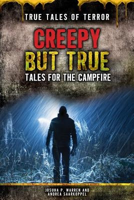 Creepy But True: Tales for the Campfire by Warren, Joshua P.