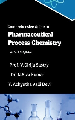 Comprehensive Guide to Pharmaceutical Process Chemistry: As Per PCI Syllabus by Prof V Girija Sastry
