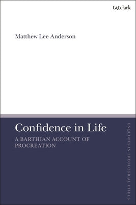 Confidence in Life: A Barthian Account of Procreation by Anderson, Matthew Lee