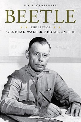 Beetle: The Life of General Walter Bedell Smith by Crosswell, D. K. R.