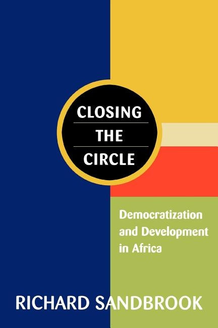 Closing the Circle: Democratization and Development in Africa by Sandbrook, Richard Ed