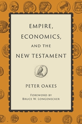 Empire, Economics, and the New Testament by Oakes, Peter