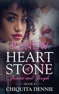 Renew: Heart of Stone Book 4 Jessica and Joseph: A Second Chance WorkPlace Contemporary Romance by Dennie, Chiquita