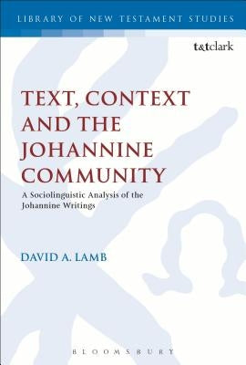 Text, Context and the Johannine Community: A Sociolinguistic Analysis of the Johannine Writings by Lamb, David A.