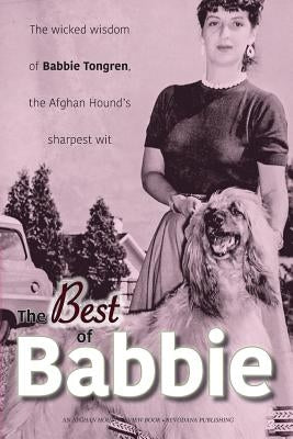 The Best of Babbie: The Wicked Wisdom of Babbie Tongren, the Afghan Hound's Greatest Wit by Reisman, Francine