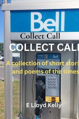 Collect Call: A compilation of short stories and poems of the times by Kelly, E. Lloyd