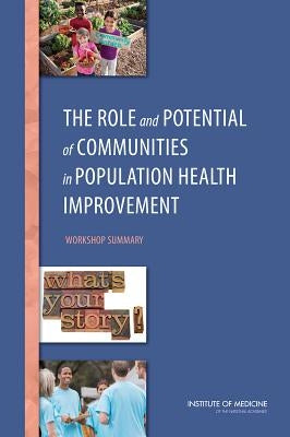The Role and Potential of Communities in Population Health Improvement: Workshop Summary by Institute of Medicine