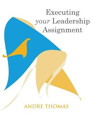 Exceuting Your Leadership Assignment by Thomas, Andre