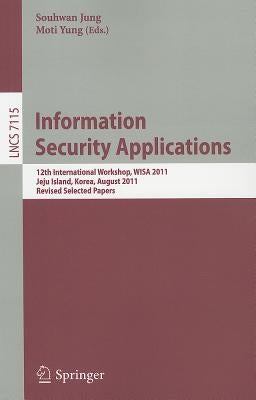Information Security Applications: 12th International Workshop, WISA 2011, Jeju Island, Korea, August 22-24, 2011. Revised Selected Papers by Jung, Souhwan