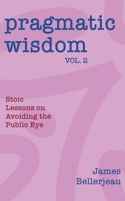 Pragmatic Wisdom Vol. 2 by Bellerjeau, James