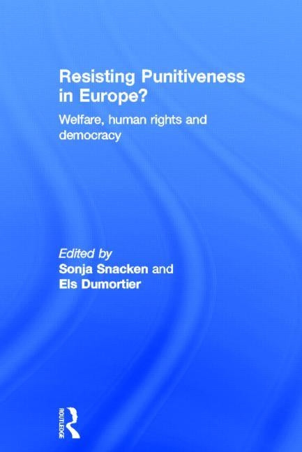 Resisting Punitiveness in Europe?: Welfare, Human Rights and Democracy by Snacken, Sonja