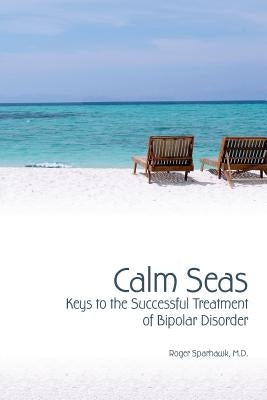 Calm Seas: Keys to the Successful Treatment of Bipolar Disorder: Keys to the Successful Treatment of Bipolar Disorder by Duppstadt M. D., Susan a.