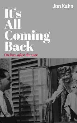 It's All Coming Back: On Love After the War by Kahn, Jon