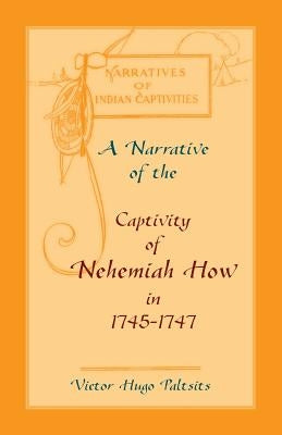 A Narrative of The Captivity of Nehemiah How in 1745-1747 by Paltsits, Victor Hugo