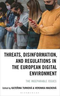 Threats, Disinformation, and Regulations in the European Digital Environment: The Inseparable Issues by Turková, Katerina