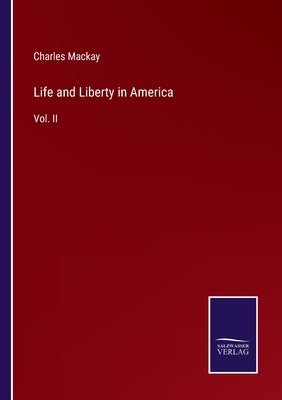 Life and Liberty in America: Vol. II by MacKay, Charles