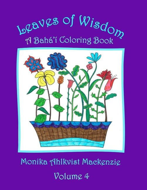 Leaves of Wisdom Volume 4: A Baha'i Inspired Coloring Resource by MacKenzie, Monika Ahlkvist