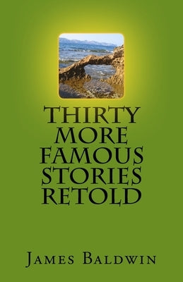 Thirty More Famous Stories Retold by Baldwin, James