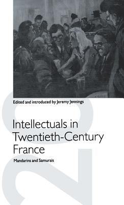 Intellectuals in Twentieth-Century France: Mandarins and Samurais by Jennings, Jeremy