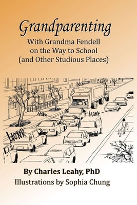 Grandparenting: With Grandma Fendell on the Way to School (and Other Studious Places) by Leahy, Charles