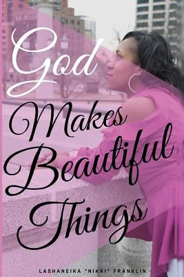 God Makes Beautiful Things by Franklin, Lashaneika