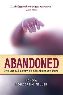 Abandoned: The Untold Story of the Abortion Wars by Miller, Monica Migliorino