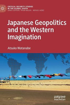 Japanese Geopolitics and the Western Imagination by Watanabe, Atsuko