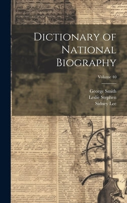 Dictionary of National Biography; Volume 40 by Smith, George