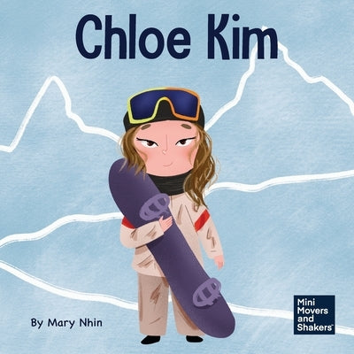 Chloe Kim: A Kid's Book About Sacrifice and Hard Work by Nhin, Mary