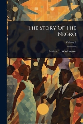 The Story Of The Negro by Washington, Booker T.