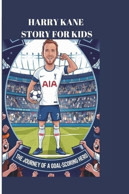 Harry Kane Story for Kids: The Journey of a Goal-Scoring Hero by Hubler, Olivia