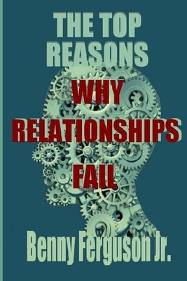 The Top Reasons Why Relationships Fail by Ferguson, Benny R., Jr.