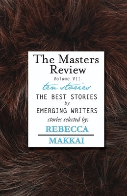 The Masters Review - Vol VII by Makkai, Rebecca