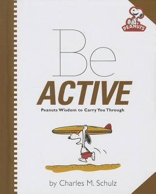 Be Active: Peanuts Wisdom to Carry You Through by Schulz, Charles M.