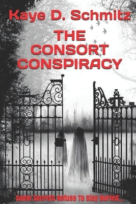 The Consort Conspiracy: Some secrets refuse to stay buried... by Schmitz, Kaye D.