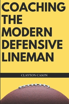 Coaching the Modern Defensive Lineman by Cason, Clayton L.
