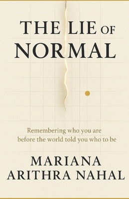 The Lie of Normal: Decoding Who You Really Are Before the World told You Who To be by Arithra Nahal, Mariana
