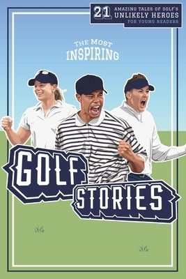 The Most Inspiring Golf Stories For Young Readers: 21 Amazing Tales of Golf's Unlikely Heroes, Greatest Comebacks and Unforgettable Moments by Press, Lunar