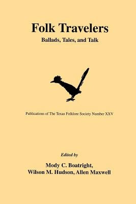 Folk Travelers: Ballads, Tales, and Talk by Boatright, Mody C.